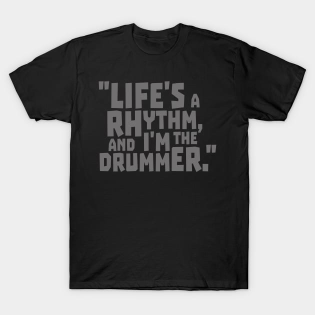 life's a rhytm and i'm the drummer T-Shirt by Monos Kromaticos Graphic Studio